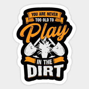 You Are Never Too Old To Play In The Dirt Sticker